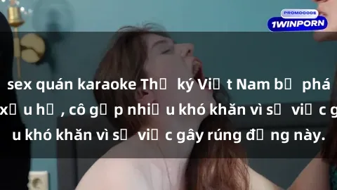 sex quán karaoke Thư ký Việt Nam bị phát tán clip sex đáng xấu hổ, cô gặp nhiều khó khăn vì sự việc gây rúng động này.