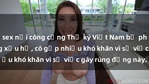 sex nơi công cộng Thư ký Việt Nam bị phát tán clip sex đáng xấu hổ, cô gặp nhiều khó khăn vì sự việc gây rúng động này.