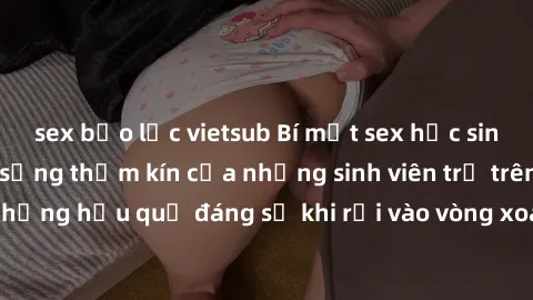 sex bạo lực vietsub Bí mật sex học sinh không che: Cuộc sống thầm kín của những sinh viên trẻ trên trường. Những hậu quả đáng sợ khi rơi vào vòng xoáy của tình dục từ tuổi mới lớn.