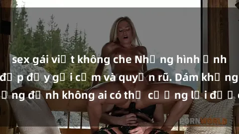 sex gái việt không che Những hình ảnh sex gái Việt xinh đẹp đầy gợi cảm và quyến rũ. Dám khẳng định không ai có thể cưỡng lại được vẻ đẹp của họ.