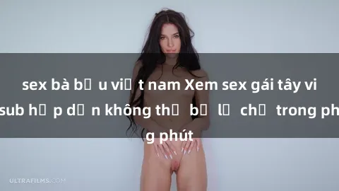 sex bà bầu việt nam Xem sex gái tây vietsub hấp dẫn không thể bỏ lỡ chỉ trong phút