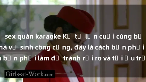 sex quán karaoke Kể từ lần cuối cùng bạn thực hành sex nhà vệ sinh công cộng, đây là cách bạn phải làm để tránh rủi ro và tối ưu trải nghiệm.