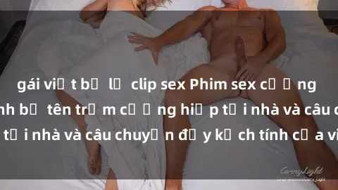 gái việt bị lộ clip sex Phim sex cưỡng hiếp vietsub: Nữ sinh bị tên trộm cưỡng hiếp tại nhà và câu chuyện đầy kịch tính của vietsub