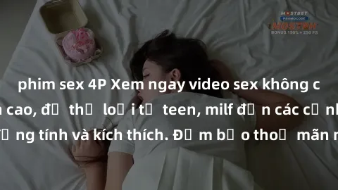 phim sex 4P Xem ngay video sex không che miễn phí đỉnh cao, đủ thể loại từ teen, milf đến các cảnh quan hệ đồng tính và kích thích. Đảm bảo thoả mãn mọi khả năng kích thích của bạn!