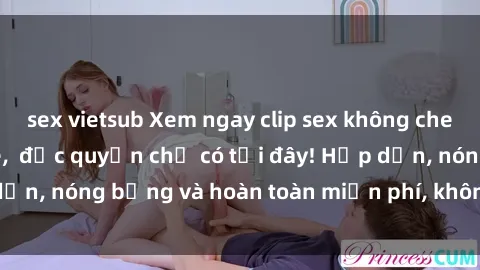 sex vietsub Xem ngay clip sex không che cực hot, không che,  độc quyền chỉ có tại đây! Hấp dẫn, nóng bỏng và hoàn toàn miễn phí, không thể bỏ qua!
