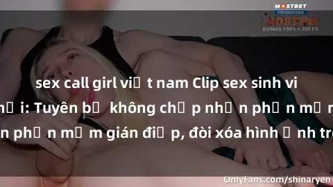 sex call girl việt nam Clip sex sinh viên gây sốt mạng xã hội: Tuyên bố không chấp nhận phần mềm gián điệp, đòi xóa hình ảnh trên internet