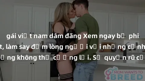 gái việt nam dâm đãng Xem ngay bộ phim sex milf hot nhất, làm say đắm lòng người với những cảnh nóng bỏng không thể cưỡng lại. Sự quyến rũ của MILF sẽ khiến bạn mãnh liệt!