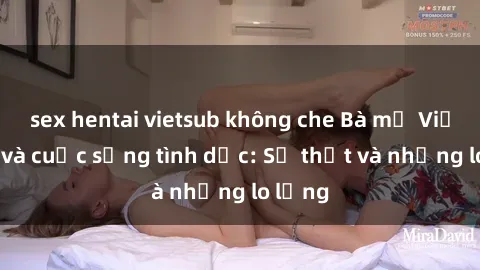 sex hentai vietsub không che Bà mẹ Việt Nam và cuộc sống tình dục: Sự thật và những lo lắng
