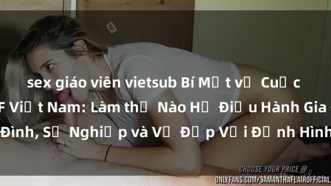 sex giáo viên vietsub Bí Mật về Cuộc Sống Của Các MILF Việt Nam: Làm thế Nào Họ Điều Hành Gia Đình, Sự Nghiệp và Vẻ Đẹp Với Định Hình Văn Hóa Đương Đại