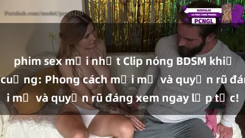 phim sex mới nhất Clip nóng BDSM khiến người xem phát cuồng: Phong cách mới mẻ và quyến rũ đáng xem ngay lập tức!