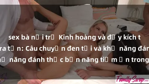 sex bà nội trợ Kinh hoàng và đầy kích thích với phim sex tra tấn: Câu chuyện đen tối và khả năng đánh thức bản năng tiềm ẩn trong con người