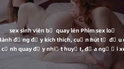 sex sinh viên bị quay lén Phim sex loạn luân Nhật Bản: Hành động đầy kích thích, cuốn hút từ đầu đến cuối. Những cảnh quay đầy nhiệt huyết, đưa người xem vào thế giới độc đáo của tình thân. Đừng bỏ lỡ