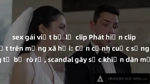sex gái việt bị lộ clip Phát hiện clip sex quay lén hot nhất trên mạng xã hội: Cận cảnh cuộc sống riêng tư bị rò rỉ, scandal gây sốc khiến dân mạng không khỏi bàng hoàng