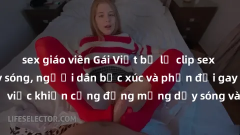 sex giáo viên Gái Việt bị lộ clip sex khiến dư luận dậy sóng, người dân bức xúc và phản đối gay gắt. Sự việc khiến cộng đồng mạng dậy sóng và yêu cầu xử lý nghiêm ngặt.