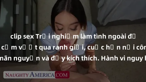 clip sex Trải nghiệm làm tình ngoài đường: Khi lòng dũng cảm vượt qua ranh giới, cuộc hẹn nơi công cộng trở nên mãn nguyện và đầy kích thích. Hành vi nguy hiểm, nhưng cũng tạo nên cảm giác mới mẻ và t