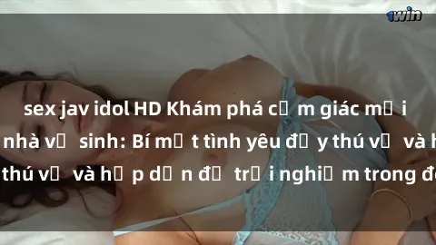 sex jav idol HD Khám phá cảm giác mới mẻ với sex trong nhà vệ sinh: Bí mật tình yêu đầy thú vị và hấp dẫn để trải nghiệm trong đêm hôm nay!