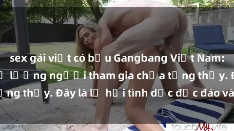 sex gái việt có bầu Gangbang Việt Nam: Kỷ lục mới với số lượng người tham gia chưa từng thấy. Đây là lễ hội tình dục độc đáo và gây sốc.