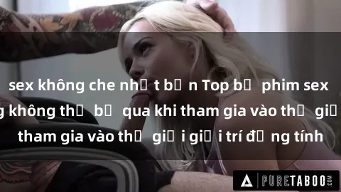 sex không che nhật bản Top bộ phim sex châu âu nổi tiếng không thể bỏ qua khi tham gia vào thế giới giải trí đồng tính