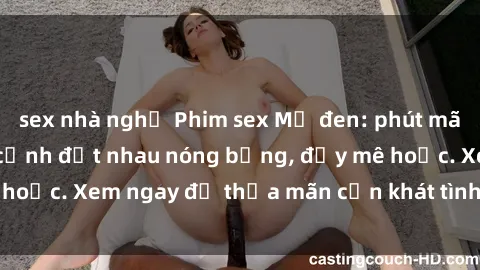 sex nhà nghỉ Phim sex Mỹ đen: phút mãnh liệt với những cảnh địt nhau nóng bỏng, đầy mê hoặc. Xem ngay để thỏa mãn cơn khát tình dục của bạn!