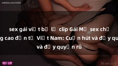 sex gái việt bị lộ clip Gái Mỹ sex chất lượng cao đến từ Việt Nam: Cuốn hút và đầy quyến rũ