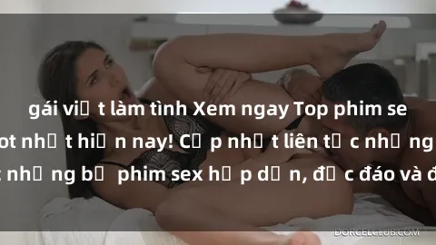 gái việt làm tình Xem ngay Top phim sex mới nhất đang hot nhất hiện nay! Cập nhật liên tục những bộ phim sex hấp dẫn, độc đáo và đầy kích thích.