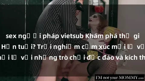 sex người pháp vietsub Khám phá thế giới sex trực tuyến: Hơn tuổi? Trải nghiệm cảm xúc mới lạ với những trò chơi độc đáo và kích thích người lớn