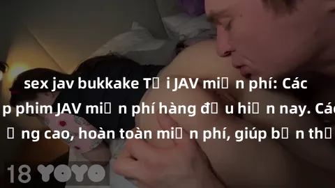 sex jav bukkake Tải JAV miễn phí: Các trang web cung cấp phim JAV miễn phí hàng đầu hiện nay. Các tác phẩm chất lượng cao, hoàn toàn miễn phí, giúp bạn thỏa mãn niềm đam mê mà không tốn kém.