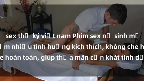 sex thư ký việt nam Phim sex nữ sinh mới nhất: Trải nghiệm nhiều tình huống kích thích, không che hoàn toàn, giúp thỏa mãn cơn khát tình dục của các bạn trẻ