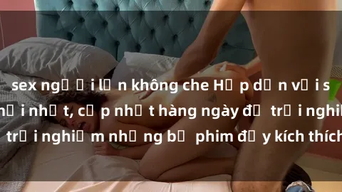 sex người lớn không che Hấp dẫn với sex hentai vietsub mới nhất, cập nhật hàng ngày để trải nghiệm những bộ phim đầy kích thích và hấp dẫn.